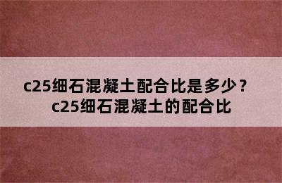 c25细石混凝土配合比是多少？ c25细石混凝土的配合比